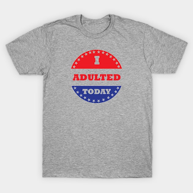 I Adulted Today T-Shirt by esskay1000